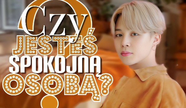 Czy jesteś spokojną osobą?