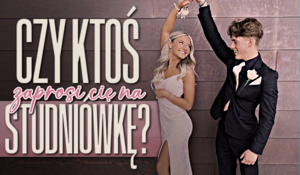 Czy ktoś zaprosi Cię na studniówkę?