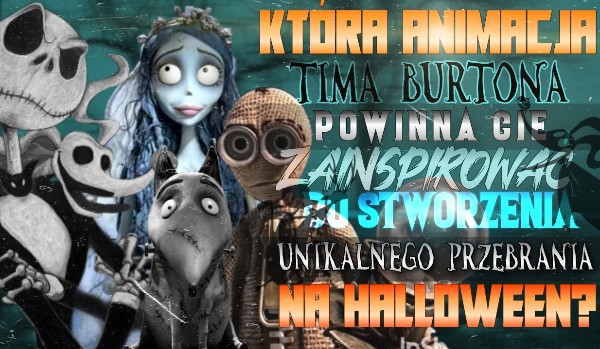 Która animacja Tima Burtona powinna cię zainspirować do stworzenia unikalnego przebrania na Halloween?