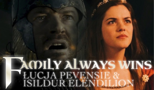 Family always wins- Łucja Pevensie & Isildur Elendilion |Znalezisko Elendila, prawda o Isildurze|