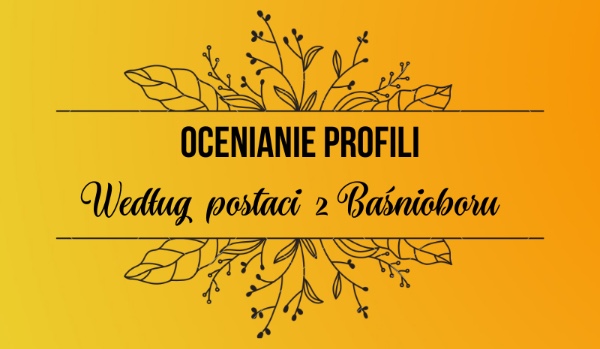 Ocenianie profili według postaci z Baśnioboru  • Szarlotka.. •