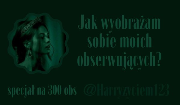 Jak wyobrażam sobie moich obserwujących? | @Harryzyciem123