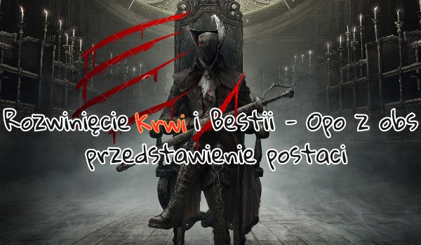 Rozwinięcie Krwi i Bestii – Opo z Obs przedstawienie postaci