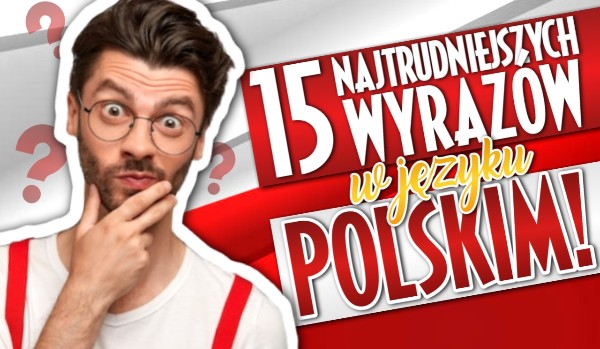 15 najtrudniejszych wyrazów w języku polskim – Czy słyszałeś je kiedyś?