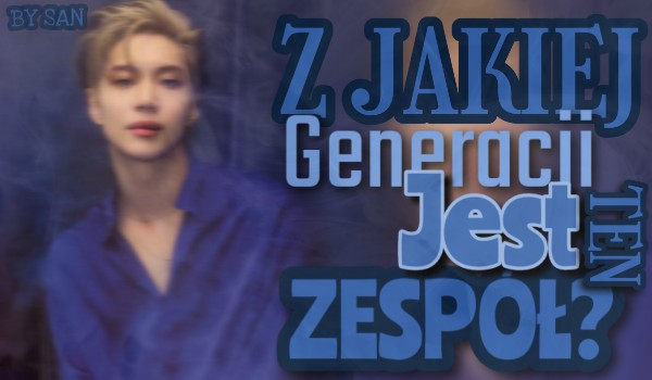 Z jakiej Generacji jest ten zespół?