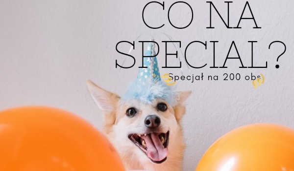Jakiś chcecie specjał na 200 obs? Kontynuacja!
