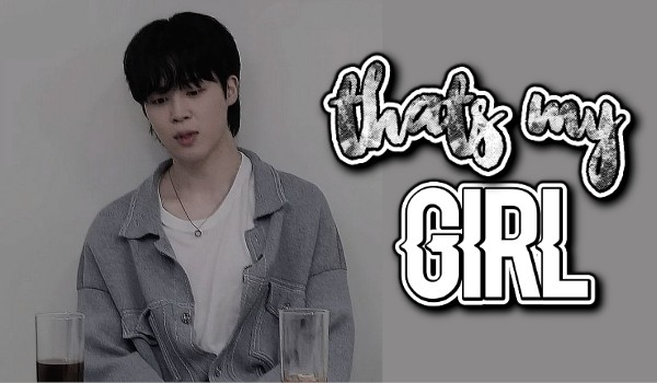 that’s my girl [PART ONE]