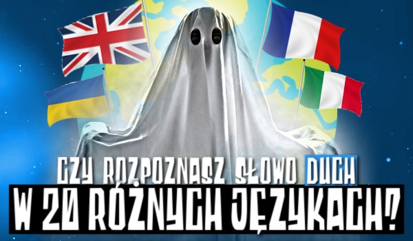 Czy rozpoznasz słowo „duch” w 20 różnych językach!