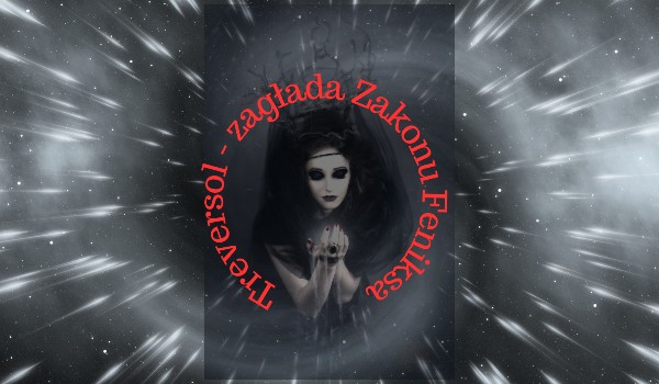 Treversol, zagłada Zakonu Feniksa ~ 7