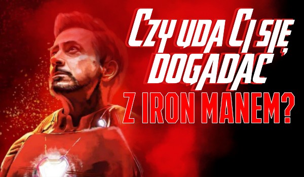 Czy udało by Ci się dogadać z Iron Manem?