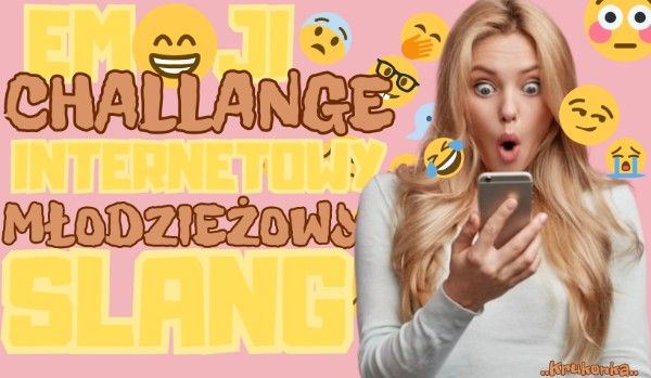 Emoji challenge- internetowy, młodzieżowy slang!