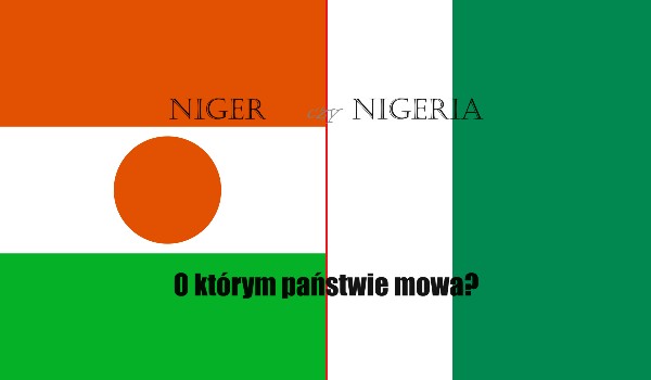 Niger czy Nigeria? O którym państwie mowa?