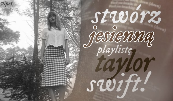 Stwórz jesienną playlistę z piosenkami Taylor Swift!