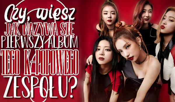 Czy wiesz, jak nazywa się pierwszy album tego K-popowego zespołu?
