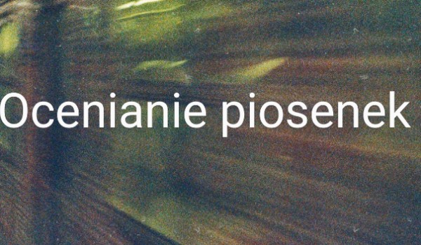 Ocenianie piosenek część 1