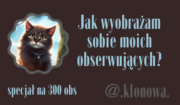 Jak wyobrażam sobie moich obserwujących? | @ .klonowa.