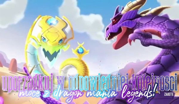 Uporządkuj w odpowiedniej kolejności moce z „Dragon Mania Legends”!