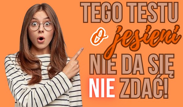 Tego testu o jesieni nie da się nie zdać!