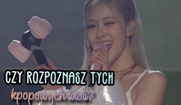 Czy rozpoznasz tych kpopowych idoli? | sameQuizy