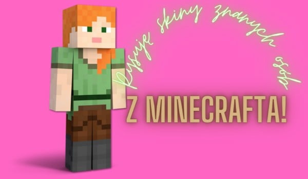 Rysuję skiny znanych osób z Minecrafta!