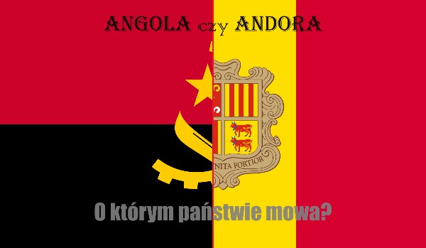 Andora czy Angola? O którym państwie mowa?