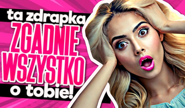Ta zdrapka zgadnie wszystko o Tobie!