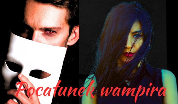 Pocałunek wampira ~ 6