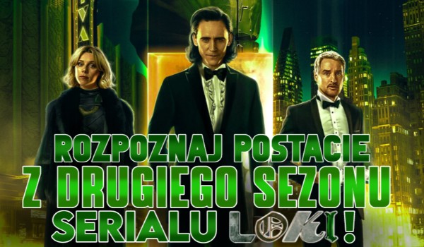 Rozpoznaj postacie, które ukazały się w drugim sezonie serialu Loki!