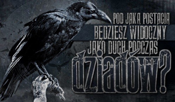 Pod jaką postacią będziesz widoczny jako duch podczas dziadów?