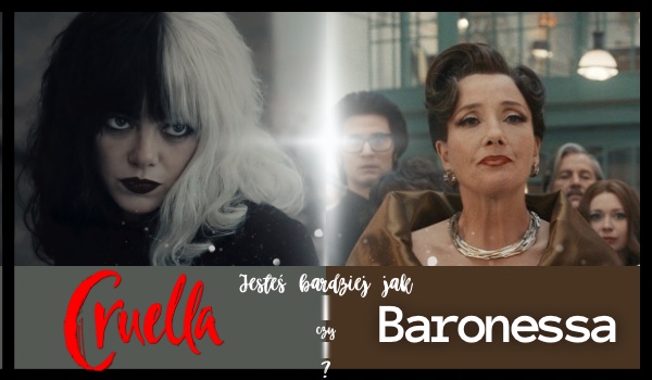 Jesteś bardziej jak Cruella czy Baronessa?