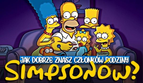 Jak dobrze znasz członków rodziny Simpsonów!?