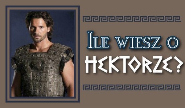 Ile wiesz o Hektorze?