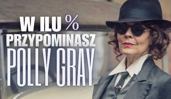 W ilu % przypominasz Polly Gray?