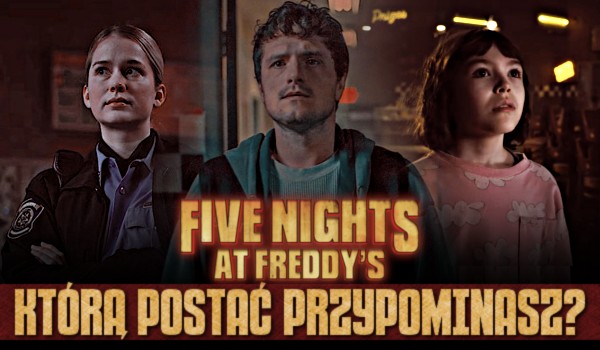 Którą postać z filmu „Five Nights at Freddy’s” przypominasz?