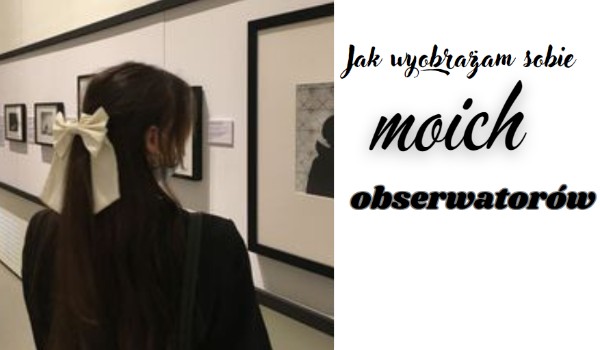 Jak wyobrażam sobie moich obserwatorów?