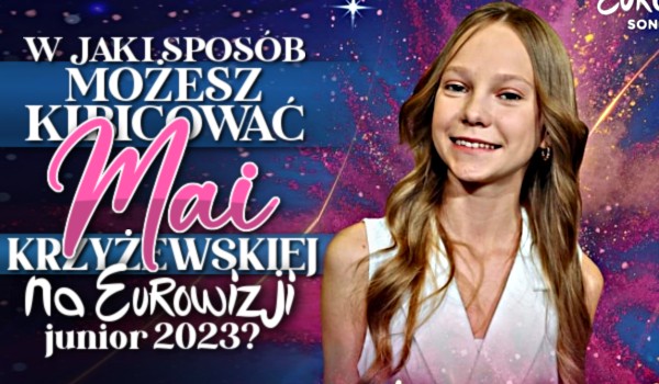 W jaki sposób możesz kibicować Mai Krzyżewskiej na Eurowizji Junior 2023?
