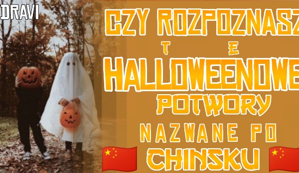 Czy rozpoznasz te Halloweenowe potwory nazwane po chińsku? Sprawdź!