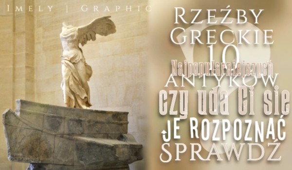 Rzeźby greckie – 10 najpopularniejszych antyków, czy uda Ci się je rozpoznać? Sprawdź!