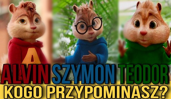 Alvin, Szymon czy Teodor? – Kogo przypominasz?