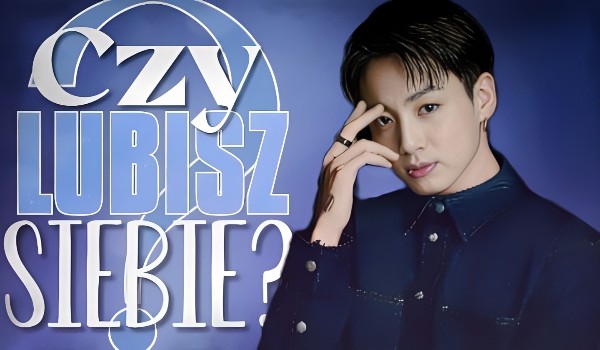 Czy lubisz siebie?