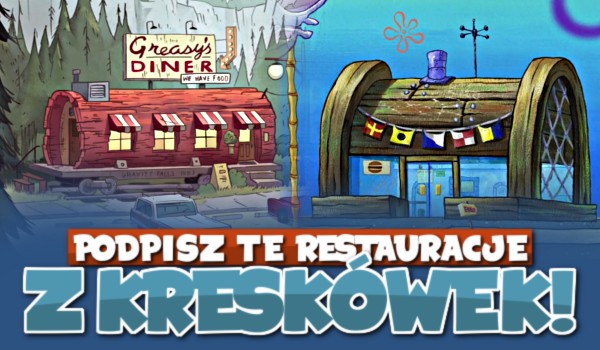 Podpisz te restauracje z kreskówek!