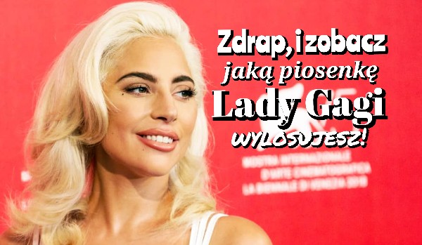 Zdrap I Zobacz Jaką Piosenkę Lady Gagi Wylosujesz Samequizy 3053