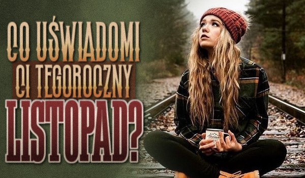 Co uświadomi ci tegoroczny listopad?