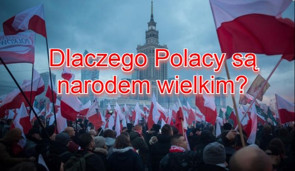 Dlaczego Naród Polski jest wielki?