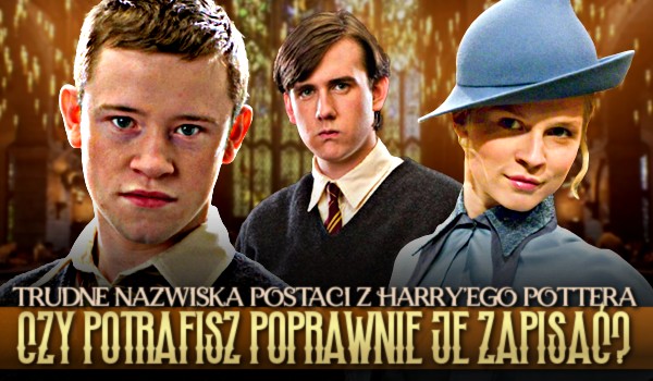 Trudne nazwiska postaci z Harry’ego Pottera– Czy potrafisz poprawnie je zapisać?