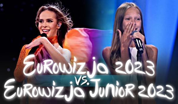Eurowizja 2023 vs. Eurowizja Junior 2023!