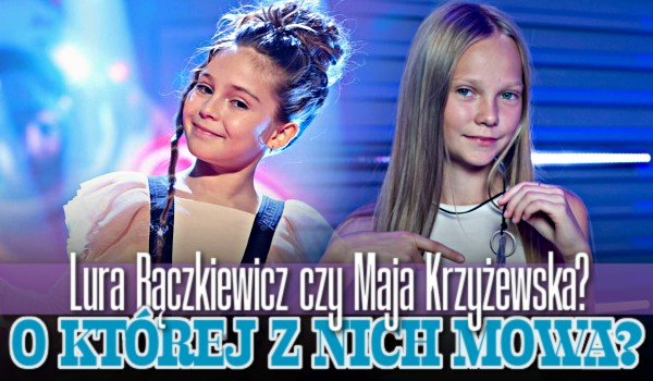 Laura Bączkiewicz czy Maja Krzyżewska? O której z nich mowa?