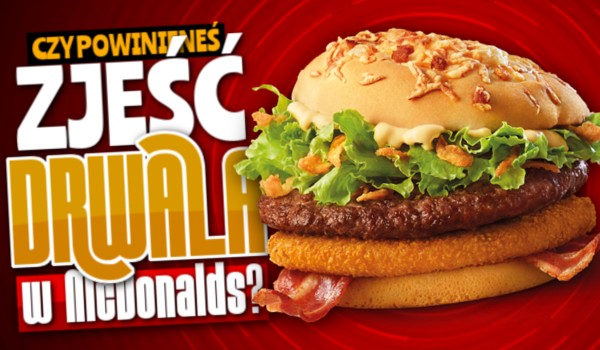 Czy powinieneś zjeść Drwala w McDonald’s?