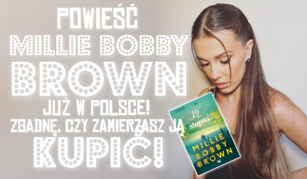 Książka Millie Bobby Brown już w Polsce! Zgadnę, czy zamierzasz ją kupić!