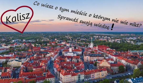 Co wiesz o Kaliszu?